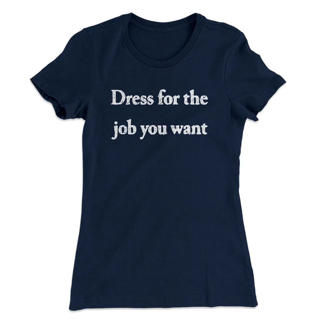 Dress For The Job You Want Funny Women's T-Shirt