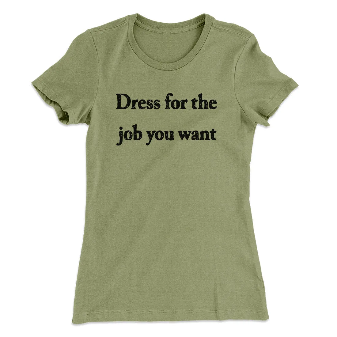 Dress For The Job You Want Funny Women's T-Shirt
