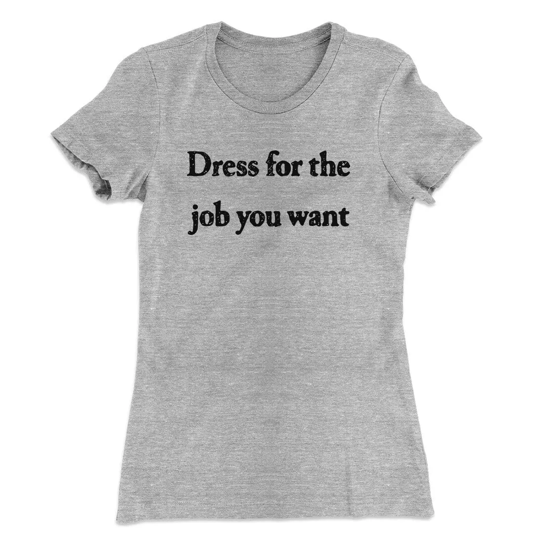 Dress For The Job You Want Funny Women's T-Shirt