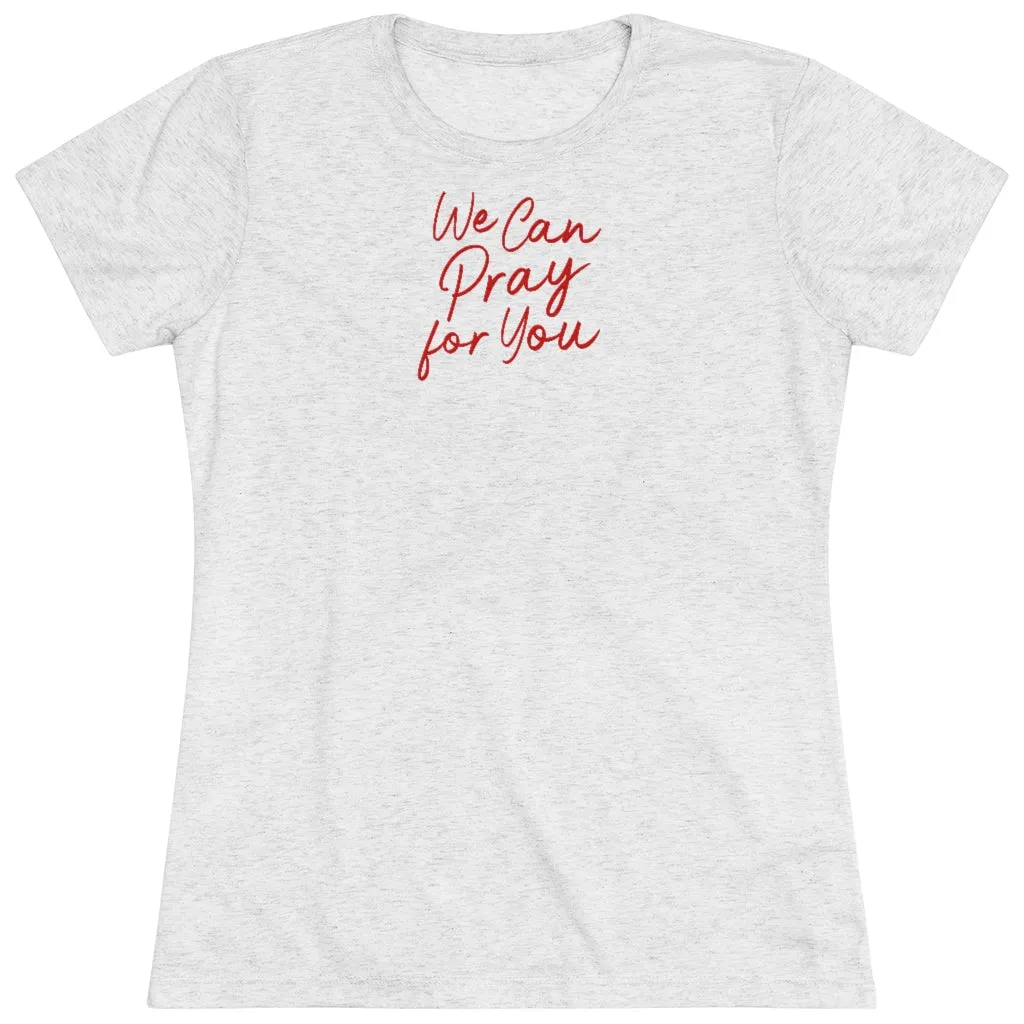 We Can Pray for You Women's Triblend Tee