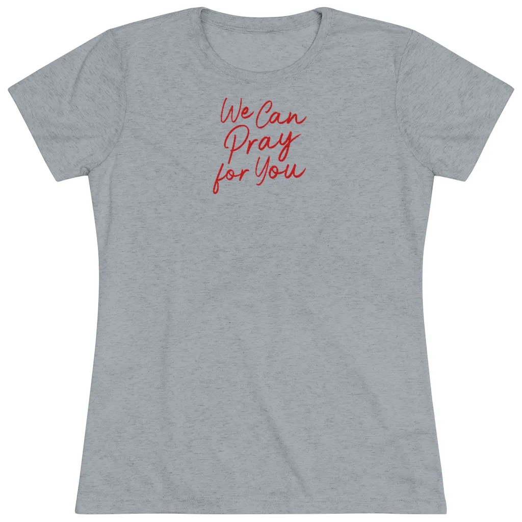 We Can Pray for You Women's Triblend Tee