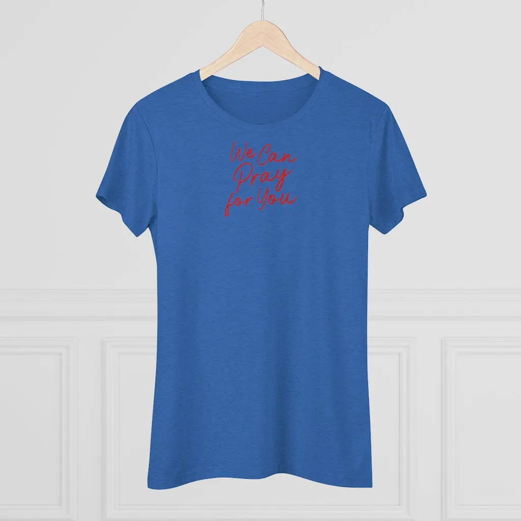 We Can Pray for You Women's Triblend Tee
