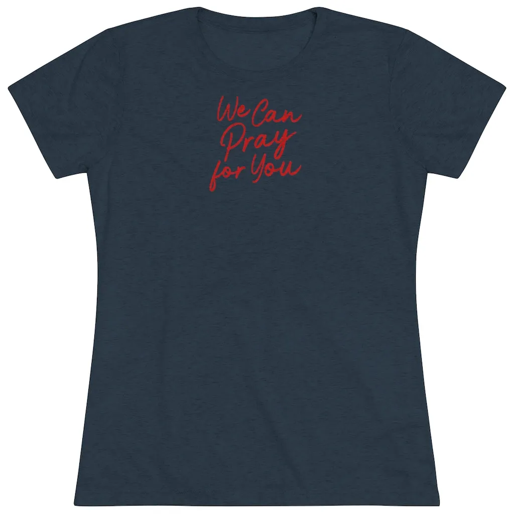 We Can Pray for You Women's Triblend Tee