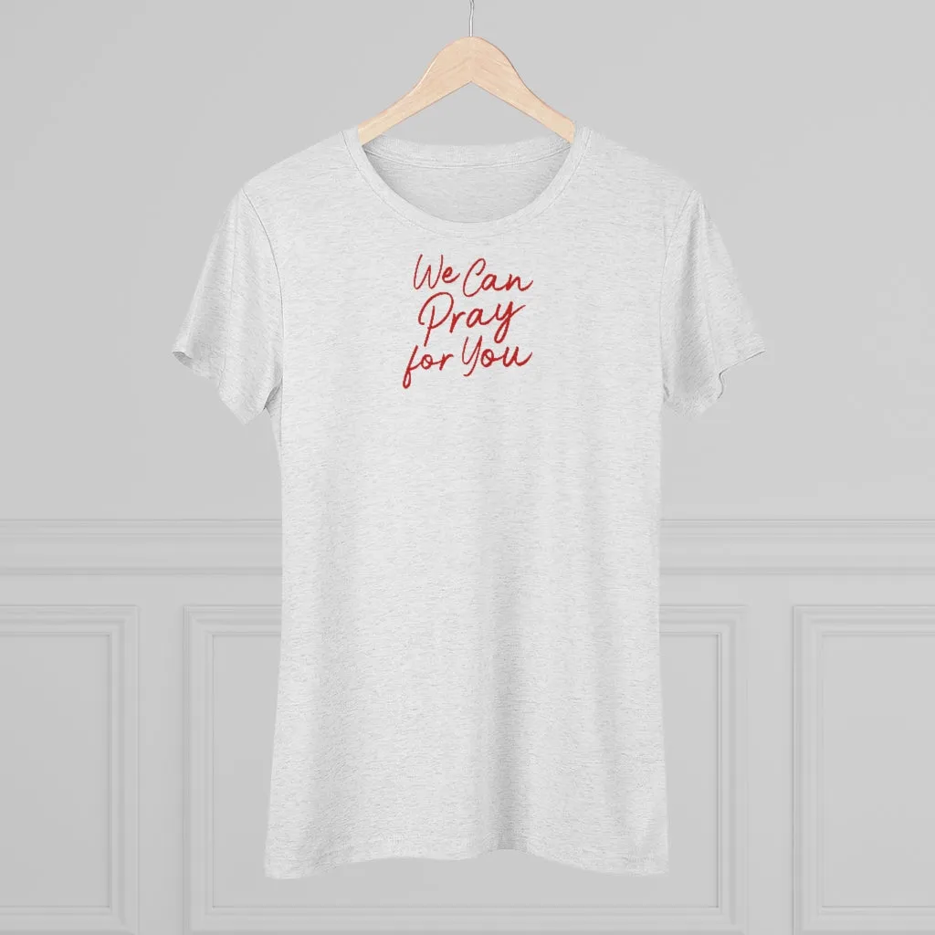 We Can Pray for You Women's Triblend Tee