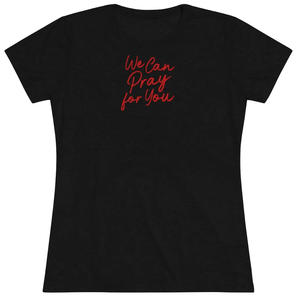 We Can Pray for You Women's Triblend Tee