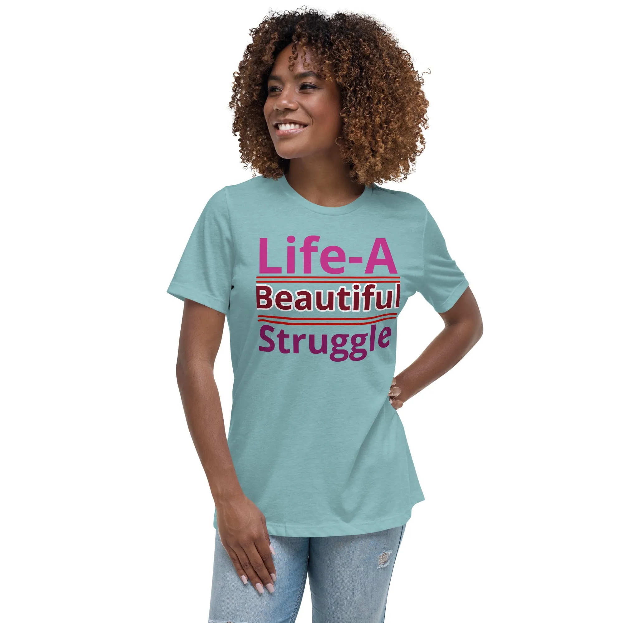Women's Relaxed T-Shirt, Life is a Beautiful Struggle T Shirt. women, T shirt